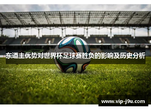 东道主优势对世界杯足球赛胜负的影响及历史分析
