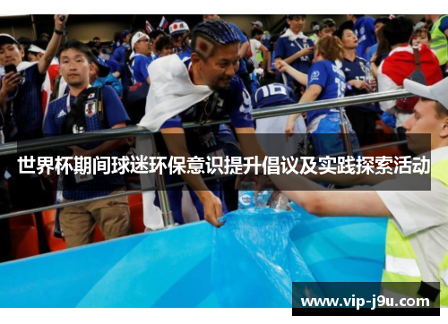 世界杯期间球迷环保意识提升倡议及实践探索活动
