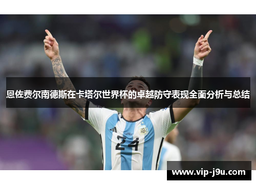 恩佐费尔南德斯在卡塔尔世界杯的卓越防守表现全面分析与总结