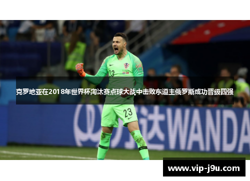 克罗地亚在2018年世界杯淘汰赛点球大战中击败东道主俄罗斯成功晋级四强