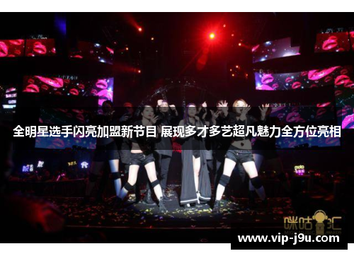 全明星选手闪亮加盟新节目 展现多才多艺超凡魅力全方位亮相