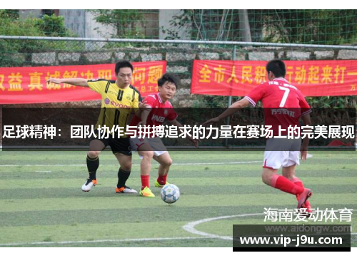 足球精神：团队协作与拼搏追求的力量在赛场上的完美展现