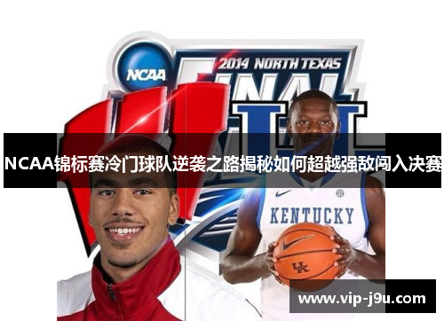 NCAA锦标赛冷门球队逆袭之路揭秘如何超越强敌闯入决赛