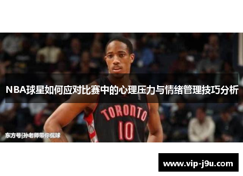 NBA球星如何应对比赛中的心理压力与情绪管理技巧分析