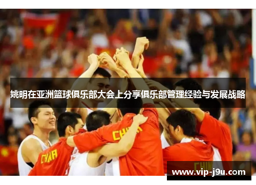 姚明在亚洲篮球俱乐部大会上分享俱乐部管理经验与发展战略