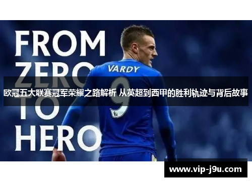 欧冠五大联赛冠军荣耀之路解析 从英超到西甲的胜利轨迹与背后故事