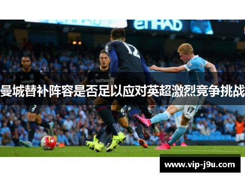 曼城替补阵容是否足以应对英超激烈竞争挑战
