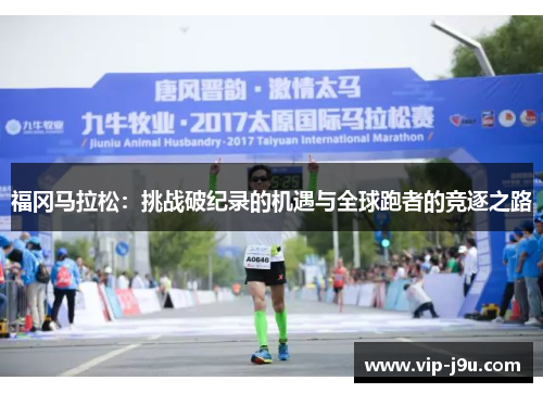 福冈马拉松：挑战破纪录的机遇与全球跑者的竞逐之路