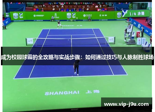 成为校园球霸的全攻略与实战步骤：如何通过技巧与人脉制胜球场