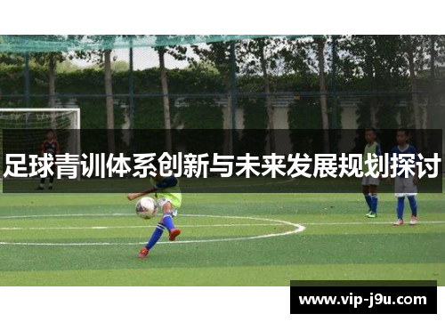 足球青训体系创新与未来发展规划探讨