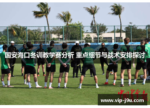 国安海口冬训教学赛分析 重点细节与战术安排探讨