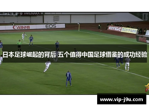 日本足球崛起的背后 五个值得中国足球借鉴的成功经验